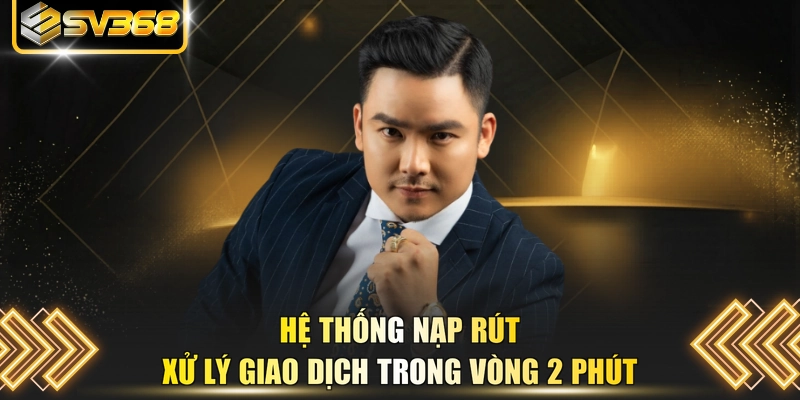 Hệ thống nạp rút xử lý giao dịch trong vòng 2 phút 