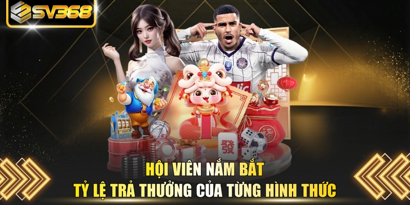 Hội viên nắm bắt tỷ lệ trả thưởng của từng hình thức 