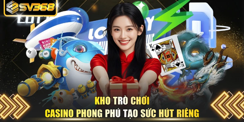 Kho trò chơi casino phong phú tạo sức hút riêng 