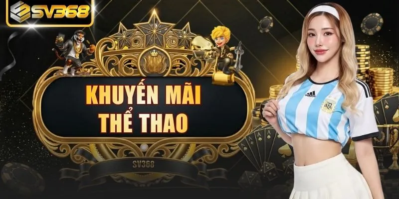 Khuyến Mãi Thể Thao - Thưởng Mỗi Ngày, Săn Kèo Cực Đã