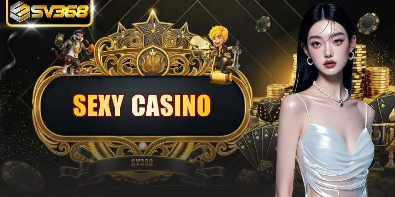 Sexy Casino - Sảnh Live Hiện Đại Với Tốc Độ 0,3 Giây