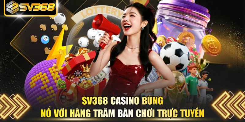 SV368 casino bùng nổ với hàng trăm bàn chơi trực tuyến
