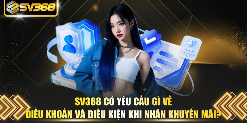 SV368 có yêu cầu gì về điều khoản và điều kiện khi nhận khuyến mãi?