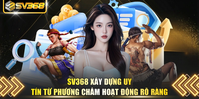 SV368 xây dựng uy tín từ phương châm hoạt động rõ ràng