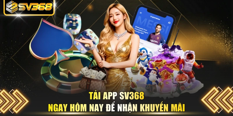 Tải app SV368 ngay hôm nay để nhận khuyến mãi